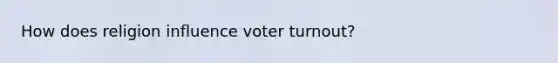 How does religion influence voter turnout?