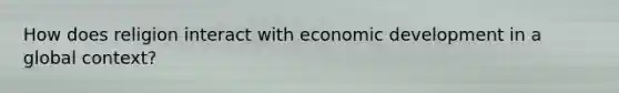 How does religion interact with economic development in a global context?