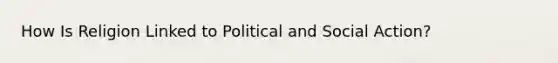 How Is Religion Linked to Political and Social Action?