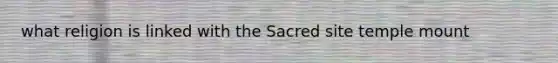 what religion is linked with the Sacred site temple mount