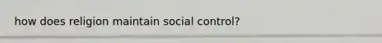 how does religion maintain social control?