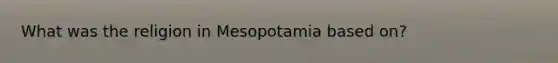 What was the religion in Mesopotamia based on?