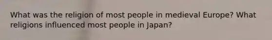 What was the religion of most people in medieval Europe? What religions influenced most people in Japan?