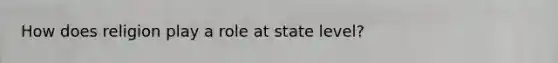 How does religion play a role at state level?