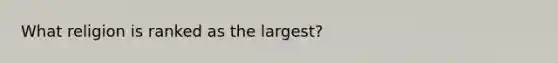 What religion is ranked as the largest?