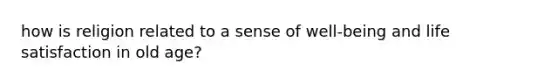 how is religion related to a sense of well-being and life satisfaction in old age?