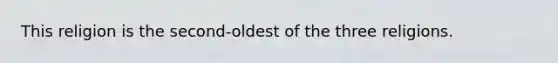 This religion is the second-oldest of the three religions.