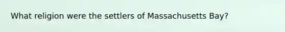 What religion were the settlers of Massachusetts Bay?