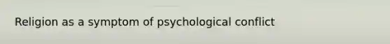 Religion as a symptom of psychological conflict