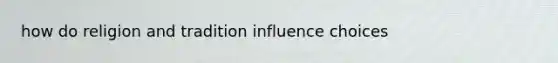 how do religion and tradition influence choices