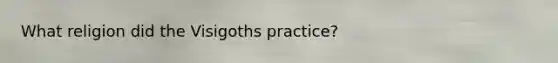 What religion did the Visigoths practice?
