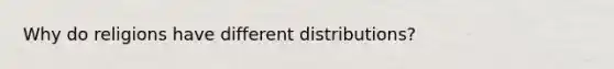 Why do religions have different distributions?