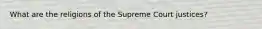 What are the religions of the Supreme Court justices?