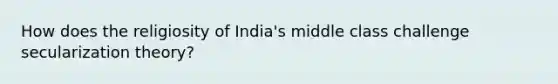 How does the religiosity of India's middle class challenge secularization theory?