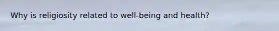 Why is religiosity related to well-being and health?