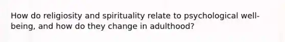 How do religiosity and spirituality relate to psychological well-being, and how do they change in adulthood?