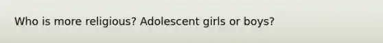 Who is more religious? Adolescent girls or boys?