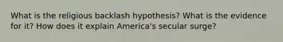 What is the religious backlash hypothesis? What is the evidence for it? How does it explain America's secular surge?