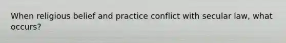 When religious belief and practice conflict with secular law, what occurs?