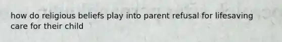 how do religious beliefs play into parent refusal for lifesaving care for their child