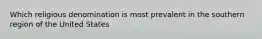 Which religious denomination is most prevalent in the southern region of the United States