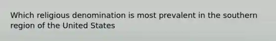 Which religious denomination is most prevalent in the southern region of the United States