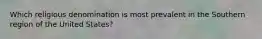 Which religious denomination is most prevalent in the Southern region of the United States?
