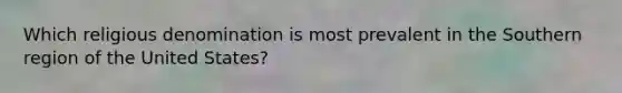 Which religious denomination is most prevalent in the Southern region of the United States?