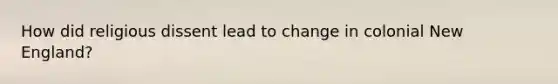 How did religious dissent lead to change in colonial New England?