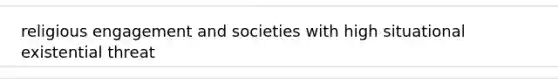 religious engagement and societies with high situational existential threat