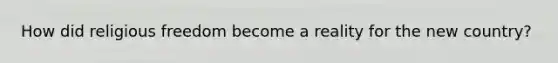 How did religious freedom become a reality for the new country?