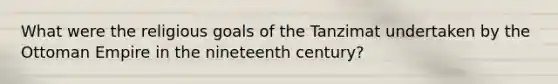 What were the religious goals of the Tanzimat undertaken by the Ottoman Empire in the nineteenth century?