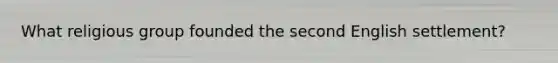What religious group founded the second English settlement?
