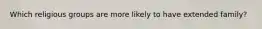 Which religious groups are more likely to have extended family?
