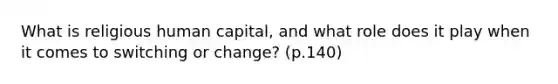 What is religious human capital, and what role does it play when it comes to switching or change? (p.140)