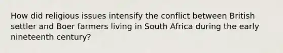 How did religious issues intensify the conflict between British settler and Boer farmers living in South Africa during the early nineteenth century?