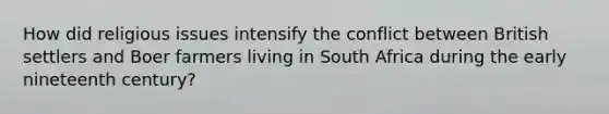 How did religious issues intensify the conflict between British settlers and Boer farmers living in South Africa during the early nineteenth century?