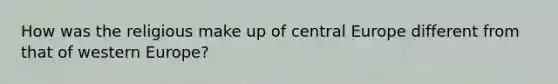 How was the religious make up of central Europe different from that of western Europe?