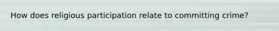 How does religious participation relate to committing crime?