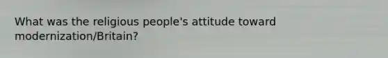 What was the religious people's attitude toward modernization/Britain?