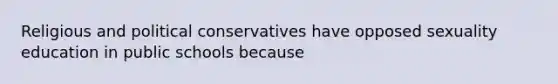 Religious and political conservatives have opposed sexuality education in public schools because