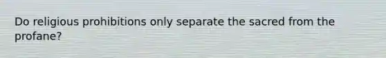 Do religious prohibitions only separate the sacred from the profane?