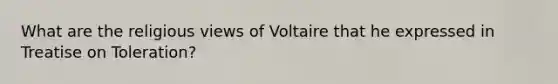 What are the religious views of Voltaire that he expressed in Treatise on Toleration?