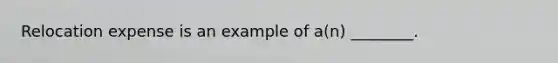 Relocation expense is an example of a(n) ________.