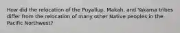 How did the relocation of the Puyallup, Makah, and Yakama tribes differ from the relocation of many other Native peoples in the Pacific Northwest?