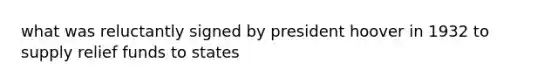 what was reluctantly signed by president hoover in 1932 to supply relief funds to states