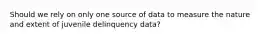 Should we rely on only one source of data to measure the nature and extent of juvenile delinquency data?