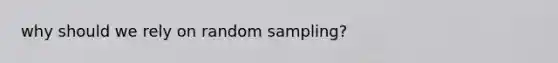 why should we rely on random sampling?