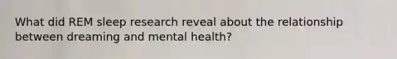 What did REM sleep research reveal about the relationship between dreaming and mental health?