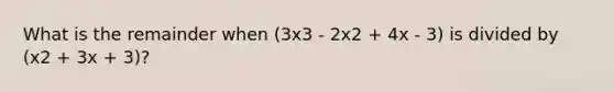 What is the remainder when (3x3 - 2x2 + 4x - 3) is divided by (x2 + 3x + 3)?